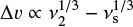 $ \Delta v\propto\nu_2^{1/3}-\nu_{\rm s}^{1/3} $