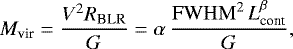 \begin{equation*} M_{\textrm{vir}}= \frac{V^2 R_{\textrm{BLR}}}{G} = \alpha \, \frac{\mathrm{FWHM}^2 \, L_{\textrm{cont}}^{\beta}}{G} ,\end{equation*}