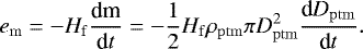 \begin{equation*}e_{\mathrm{m}} = -H_{\mathrm{f}} \frac{\textrm{dm}}{\textrm{d}t} = -\frac{1}{2}H_{\mathrm{f}} \rho_{\mathrm{ptm}}\pi D_{\mathrm{ptm}}^2 \frac{\textrm{d} D_{\mathrm{ptm}}}{\textrm{d} t}. \end{equation*}