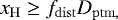 \begin{equation*} x_{\mathrm{H}} \ge f_{\mathrm{dist}} D_{\mathrm{ptm,}} \end{equation*}