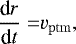 \begin{align*} \frac{\textrm{d} r}{\textrm{d} t} = & v_{\mathrm{ptm}}, \end{align*}