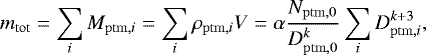 \begin{equation*} m_{\mathrm{tot}} = \sum_i M_{\mathrm{ptm,}i} = \sum_i \rho_{\mathrm{ptm,}i} V = \alpha \frac{N_{\mathrm{ptm,0}}}{D_{\mathrm{ptm,0}}^k} \sum_i D_{\mathrm{ptm,}i}^{k&#x002B;3}, \end{equation*}