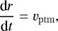 \begin{equation*} \frac{\textrm{d} r}{\textrm{d} t} = v_{\mathrm{ptm}} ,\end{equation*}
