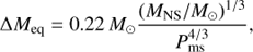 $$\Delta {M_{{\rm{eq}}}} = 0.22{\mkern 1mu} {M_ \odot }{{{{\left( {{M_{{\rm{NS}}}}/{M_ \odot }} \right)}^{1/3}}} \over {P_{{\rm{ms}}}^{4/3}}},$$
