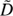 $\tilde D$