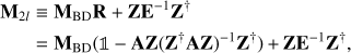 $$ \begin{array}{ccccccccccccccc}{{\mathbf{M}_{2l}}}& \equiv &{{\mathbf{M}_{BD}}\mathbf{R} + \mathbf{Z}{E^{ - 1}}{\mathbf{Z}^\dag }}\\{}& = &{{\mathbf{M}_{BD}}( \mathbb{1}- \mathbf{AZ}{{({\mathbf{Z}^\dag }\mathbf{AZ})}^{ - 1}}{\mathbf{Z}^\dag }) + \mathbf{Z}{E^{ - 1}}{\mathbf{Z}^\dag },}\end{array}$$