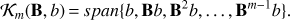 $$ {\mathcal K}_m{(\mathbf B,b)}=span{\{b,\mathbf Bb,\mathbf B^2b,\dots,\mathbf B^{m-1}b\}}. $$