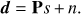 $$ \boldsymbol d=\mathbf Ps+n. $$