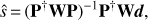 $$ \widehat s={(\mathbf P^\dagger\mathbf{WP})}^{-1}\mathbf P^\dagger\mathbf W\boldsymbol d, $$
