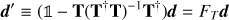 $$ \boldsymbol d'\equiv(1-\mathbf T{(\mathbf T^\dagger\mathbf T)}^{-1}\mathbf T^\dagger)\boldsymbol d=F_T\boldsymbol d $$