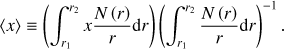 $ \begin{aligned} \langle x\rangle \equiv \left(\int _{r_1}^{r_2}x\frac{N\left(r\right)}{r}\mathrm d r\right)\left(\int _{r_1}^{r_2}\frac{N\left(r\right)}{r}\mathrm d r\right)^{-1}. \end{aligned} $