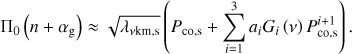 $ \begin{aligned} \Pi _0\left(n+\alpha _\mathrm{g }\right) \approx \sqrt{\lambda _\mathrm{\nu km,s }}\left(P_\mathrm{co,s} + \sum _{i=1}^3a_iG_i\left(\nu \right)P_\mathrm{co,s}^{i+1}\right). \end{aligned} $