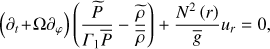 $ \begin{aligned} \left(\partial _{t}\!+\!\Omega \partial _{\varphi }\right)\left(\frac{\widetilde{P}}{{ \Gamma }_1\overline{P}}-\frac{\widetilde{\rho }}{\overline{\rho }}\right)+\frac{N^2\left(r\right)}{\overline{ g }}u_{r}=0 ,\end{aligned} $