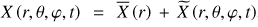 $ X\left(r,\theta,\varphi,t\right)={\overline{X}}\left(r\right)+{\widetilde{X}}\left(r,\theta,\varphi,t\right) $