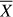 $ {\overline{X}} $