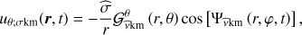 $ \begin{aligned} u_{\theta ;\sigma \mathrm{km}}(\boldsymbol{r},t)={-}\frac{\widehat{\sigma }}{r}\mathcal{G }_{\widehat{\nu }\mathrm{km}}^{\theta }\left(r,\theta \right)\cos \left[\Psi _{{\widehat{\nu }}\mathrm{km}}\left(r,\varphi ,t\right)\right], \end{aligned} $