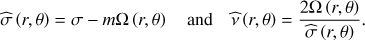 $ \begin{aligned} \widehat{\sigma }\left(r,\theta \right)=\sigma -m\Omega \left(r,\theta \right)\quad \mathrm{and}\quad \widehat{\nu }\left(r,\theta \right)=\frac{2\Omega \left(r,\theta \right)}{\widehat{\sigma }\left(r,\theta \right)}. \end{aligned} $