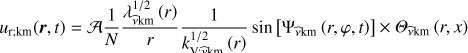 $ {u_{{\rm{r}};{\rm{km}}}}(r,t) = {\cal A}\frac{1}{N}\frac{{\lambda _{\hat \nu {\rm{km}}}^{1/2}\left( r \right)}}{r}\frac{1}{{k_{{\rm{V}};\hat \nu {\rm{km}}}^{1/2}\left( r \right)}}\sin \left[ {{\Psi _{\hat \nu {\rm{km}}}}\left( {r,\varphi ,t} \right)} \right] \times {\Theta _{\hat \nu {\rm{km}}}}\left( {r,x} \right) $