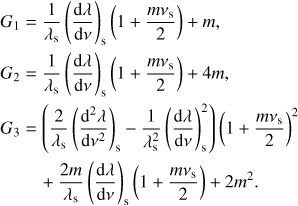 $ \begin{aligned} {G_{1}}&=\frac{1}{\lambda _\mathrm{s}}\left(\frac{\mathrm{d}\lambda }{\mathrm{d}\nu }\right)_\mathrm{s}\left(1 + \frac{m{\nu }_\mathrm{s}}{2}\right) +{m},\\ {G_{2}}&=\frac{1}{\lambda _\mathrm{s}}\left(\frac{\mathrm{d}\lambda }{\mathrm{d}\nu }\right)_\mathrm{s}\left(1 + \frac{m{\nu }_\mathrm{s}}{2}\right) +4{m},\\ {G_{3}}&=\left(\frac{2}{\lambda _\mathrm{s}}\left(\frac{\mathrm{d}^{2}\lambda }{\mathrm{d}{\nu }^{2}}\right)_\mathrm{s} - \frac{1}{\lambda ^{2}_\mathrm{s}}\left(\frac{\mathrm{d}\lambda }{\mathrm{d}\nu }\right)^2_\mathrm{s}\right)\left(1 + \frac{m{\nu }_\mathrm{s}}{2}\right)^{2}\\&\quad + \frac{2m}{\lambda _\mathrm{s}}\left(\frac{\mathrm{d}\lambda }{\mathrm{d}\nu }\right)_\mathrm{s}\left(1 + \frac{m{\nu }_\mathrm{s}}{2}\right) + 2m^2. \end{aligned} $