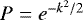 $P = e^{-k^2 / 2}$