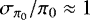 ${{\sigma_{\pi_0}}} / \pi_0 \approx 1$