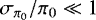 ${{\sigma_{\pi_0}}} / \pi_0 \ll 1$
