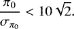 \begin{equation*} \frac{\pi_0}{{{\sigma_{\pi_0}}}} < 10 \sqrt{2}.\end{equation*}