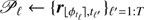 $ {\mathcal{P}}_{\ell} \leftarrow \{{\boldsymbol{r}}_{\lfloor \phi_{t_{\ell}}\rfloor,t_{\ell\prime}}\}\ell\prime = 1:T $