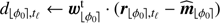 $ d_{\lfloor{\phi _0}\rfloor,{t_{\ell}}} \leftarrow {{\boldsymbol{w}}}_{\lfloor {\phi}_{0}\rfloor}^{t} \cdot ({\boldsymbol{r}}_{\lfloor{\phi _0}\rfloor,{t_{\ell}}} - {\widehat{\boldsymbol{m}}}_{\lfloor \phi_{0}\rfloor}) $