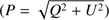 $ (P = \sqrt {{Q^2} + {U^2}} ) $