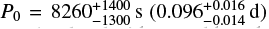 $${P_0} = 8260_{ - 1300}^{ + 1400}{\rm{s }}\left( {0.096_{ - 0.014}^{ + 0.016}{\rm{d}}} \right)$$