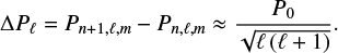 $$ \begin{equation} \Delta P_\mathrm{\ell}=P_{n+1,\ell,m}-P_{n,\ell,m}\approx\frac{P_0}{\sqrt{\ell\left(\ell+1 \right)}}. \end{equation} $$