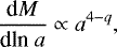 \begin{equation*} \frac{\mbox{d}M}{\mbox{dln }a} \propto a^{4-q},\end{equation*}