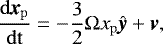 \begin{equation*} \frac{\rm{d} \textbf{\textit{x}}_{\rm{p}}}{\rm{d}{t}} = -\frac{3}{2} {{\mathrm{\Omega}}} x_{\rm{p}} \hat{\textbf{\textit{y}}} + \textbf{\textit{v}},\end{equation*}