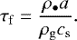 \begin{equation*} \tau_{\rm{f}} = \frac{\rho_{\bullet} a}{\rho_{\rm{g}} c_{\rm{s}}}.\end{equation*}