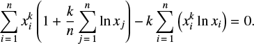 $$ \begin{equation} \sum\limits_{i = 1}^n x_i^k \left(1+\frac{k}{n}\sum\limits_{j = 1}^n\ln x_j \right)- k\sum\limits_{i = 1}^n\left(x_i^k\ln x_i\right)=0. \end{equation} $$