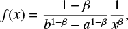 $$ \begin{equation} f(x)=\frac{1-\beta}{b^{1-\beta}-a^{1-\beta}}\frac{1}{x^{\beta}}, \end{equation} $$