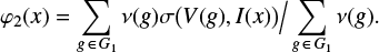 $$ \begin{equation}\varphi_{2}(x)= \sum\limits_{{\mathit{g}}\,\in\,G_1} \nu({\mathit{g}}) \sigma\big(V({\mathit{g}}),I(x)\big) \Big / \sum\limits_{{\mathit{g}}\,\in\,G_1} \nu({\mathit{g}}). \end{equation} $$