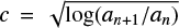 $ c=\sqrt{\log(a_{n+1}/a_n)} $