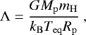 \begin{equation*} {\mathrm{\Lambda}} = \frac{ G M_{\mathrm{p}} m_{\mathrm{H}}}{k_{\mathrm{B}} T_{\mathrm{eq}} R_{\mathrm{p}}}\ , \end{equation*}