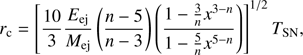 $${r_c} = {\left[ {{{10} \over 3}{{{E_{{\rm{ej}}}}} \over {{M_{{\rm{ej}}}}}}\left( {{{n - 5} \over {n - 3}}} \right)\left( {{{1 - {3 \over n}{x^{3 - n}}} \over {1 - {5 \over n}{x^{5 - n}}}}} \right)} \right]^{1/2}}{T_{{\rm{SN}}}},$$