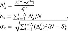 \begin{equation*} \begin{array}{@{}l@{}} {\mathrm{\Delta}}_x^i = \frac{|x^{\textrm{mod}}_i-x^{\textrm{obs}}_i|}{x^{\textrm{obs}}_i} \\ \rule{0pt}{11pt} \delta_x = \sum^{i\,=\,N}_{i\,=\,1} {\mathrm{\Delta}}_x^i / N \\ \rule{0pt}{11pt} \sigma_x = \sqrt{ \sum^{i\,=\,N}_{i\,=\,1} ({\mathrm{\Delta}}_x^i)^2 /N - \delta_x^2 } \\ \end{array},\end{equation*}