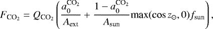 \begin{equation*} F_{\textrm{CO}_2} = Q_{\textrm{CO}_2} \left(\frac{a_0^{\textrm{CO}_2}}{A_{\textrm{ext}}}&#x002B;\frac{1-a_0^{\textrm{CO}_2}}{A_{\textrm{sun}}} \textrm{max}(\cos z_{\odot},0) f_{\textrm{sun}} \right),\end{equation*}