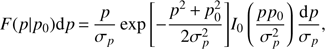 $$ F(p\mid p_0 ){\rm d}p{\mkern 1mu} = {\mkern 1mu} {p \over {\sigma _p }}\exp \left[ { - {{p^2 {\mkern 1mu} + {\mkern 1mu} p_0^2 } \over {2\sigma _p^2 }}} \right]I_0 \left( {{{pp_0 } \over {\sigma _p^2 }}} \right){{{\rm d}p} \over {\sigma _p }}, $$