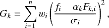 \begin{equation*} G_{k}=\sum_{i = 1}^{n} w_{i} \left ( \frac{f_{i} - \alpha_{k}\textsl{F}_{k,i}}{\sigma _{i}} \right )^{2}, \vspace*{-2pt} \end{equation*}