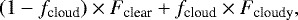 \begin{equation*} (1 - f_{\textrm{cloud}}) \times F_{\textrm{clear}} &#x002B; f_{\textrm{cloud}} \times F_{\textrm{cloudy}}, \end{equation*}