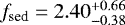 ${{f}_{\textrm{sed}}=2.40^{&#x002B;0.66}_{-0.38}}$