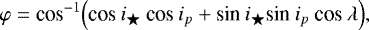 \begin{equation*} \varphi = \textrm{cos}^{-1}\Big( \textrm{cos}\:i_{\bigstar}\:\textrm{cos}\:i_{p} &#x002B; \textrm{sin}\:i_{\bigstar}\textrm{sin}\:i_{p}\:\textrm{cos}\:\lambda\Big), \end{equation*}
