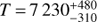 $ T = 7230_{ - 310}^{ + 480} $