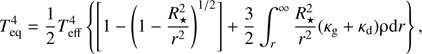 $$ T_\text{eq}^4=\frac12T_\text{eff}^4\{\lbrack1-{(1-\frac{R_\star^2}{r^2})}^{1/2}\rbrack+\frac32\int_r^\infty\frac{R_\star^2}{r^2}{(\kappa_\mathrm g+\kappa_\mathrm d)} \mathrm{\rho} \mathrm{d}r\}, $$